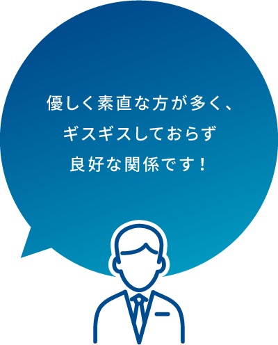 優しく素直な方が多く、良好な関係です！